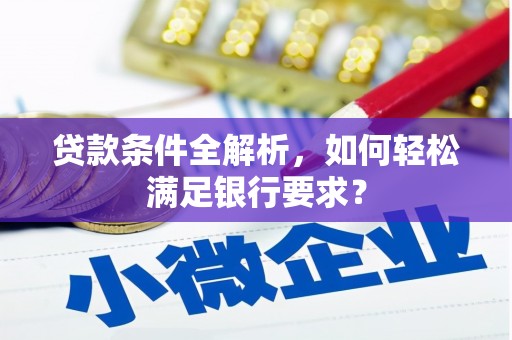 蒲江贷款条件全解析，如何轻松满足银行要求？