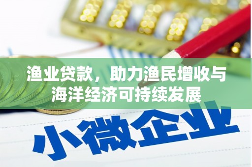蒲江渔业贷款，助力渔民增收与海洋经济可持续发展