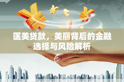 蒲江医美贷款，美丽背后的金融选择与风险解析