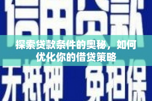 蒲江探索贷款条件的奥秘，如何优化你的借贷策略