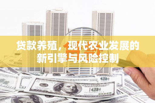 蒲江贷款养殖，现代农业发展的新引擎与风险控制