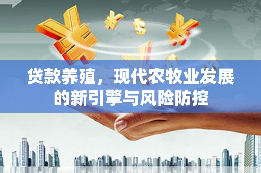 蒲江贷款养殖，现代农牧业发展的新引擎与风险防控