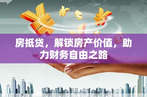 蒲江房抵贷，解锁房产价值，助力财务自由之路