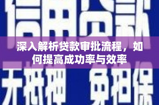 蒲江深入解析贷款审批流程，如何提高成功率与效率
