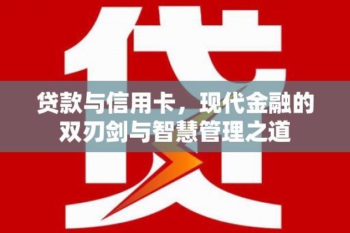 蒲江贷款与信用卡，现代金融的双刃剑与智慧管理之道