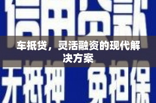 蒲江车抵贷，灵活融资的现代解决方案