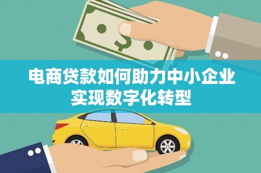 蒲江电商贷款如何助力中小企业实现数字化转型