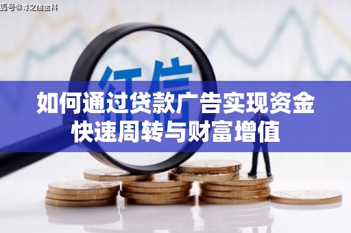 蒲江如何通过贷款广告实现资金快速周转与财富增值