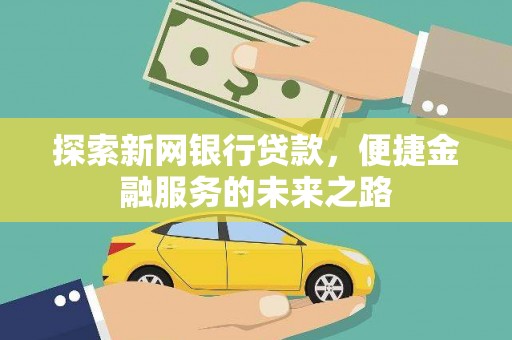 蒲江探索新网银行贷款，便捷金融服务的未来之路