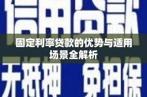 蒲江固定利率贷款的优势与适用场景全解析