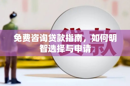 蒲江免费咨询贷款指南，如何明智选择与申请