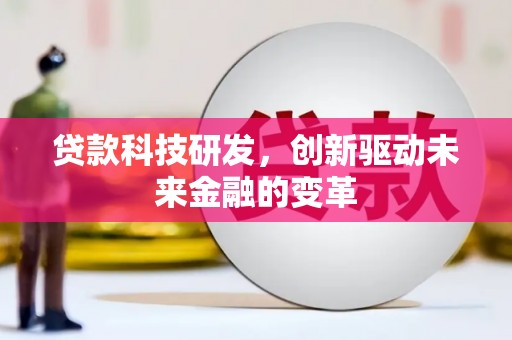 蒲江贷款科技研发，创新驱动未来金融的变革