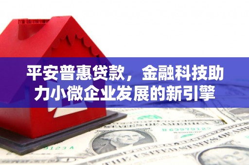 蒲江平安普惠贷款，金融科技助力小微企业发展的新引擎