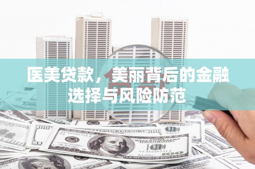 蒲江医美贷款，美丽背后的金融选择与风险防范