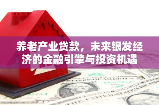蒲江养老产业贷款，未来银发经济的金融引擎与投资机遇