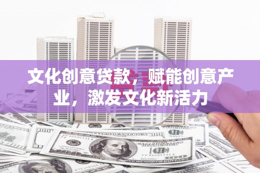 蒲江文化创意贷款，赋能创意产业，激发文化新活力