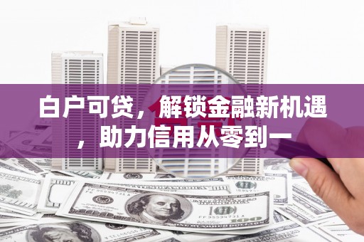 蒲江白户可贷，解锁金融新机遇，助力信用从零到一