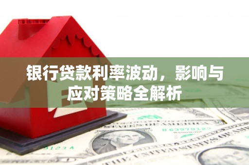 蒲江银行贷款利率波动，影响与应对策略全解析