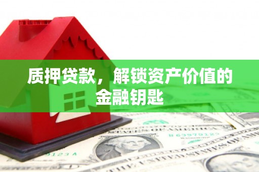 蒲江质押贷款，解锁资产价值的金融钥匙