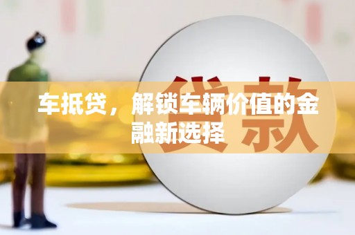 蒲江车抵贷，解锁车辆价值的金融新选择