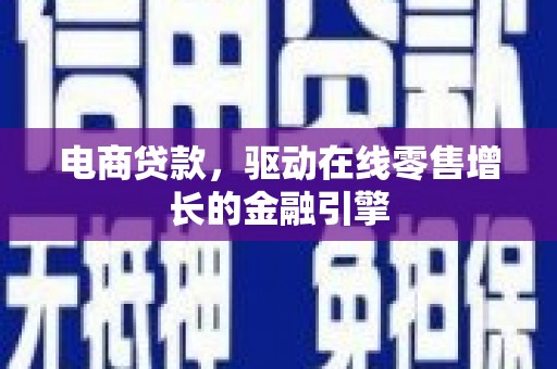 蒲江电商贷款，驱动在线零售增长的金融引擎