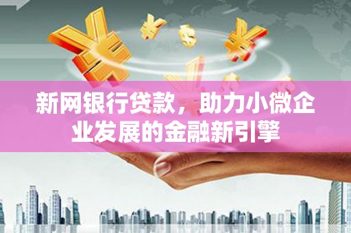 蒲江新网银行贷款，助力小微企业发展的金融新引擎