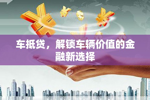蒲江车抵贷，解锁车辆价值的金融新选择