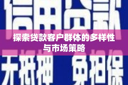 蒲江探索贷款客户群体的多样性与市场策略