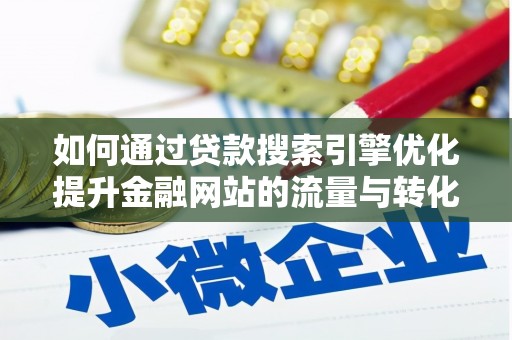 蒲江如何通过贷款搜索引擎优化提升金融网站的流量与转化率