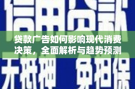 蒲江贷款广告如何影响现代消费决策，全面解析与趋势预测