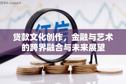 蒲江贷款文化创作，金融与艺术的跨界融合与未来展望