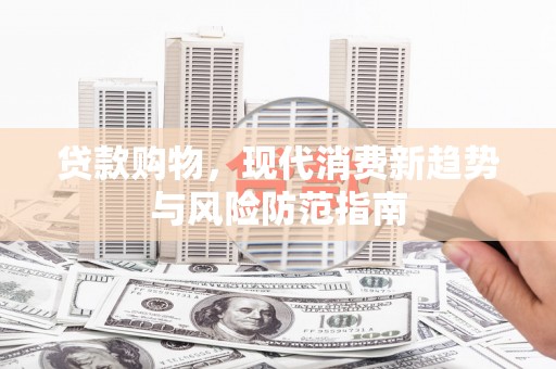 蒲江贷款购物，现代消费新趋势与风险防范指南