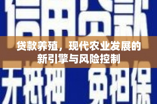 蒲江贷款养殖，现代农业发展的新引擎与风险控制