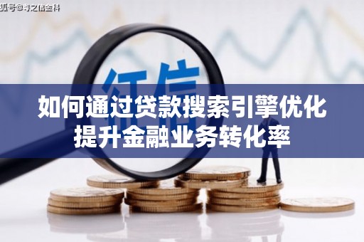 蒲江如何通过贷款搜索引擎优化提升金融业务转化率