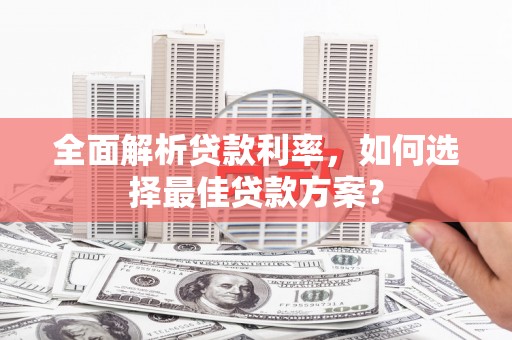 蒲江全面解析贷款利率，如何选择最佳贷款方案？