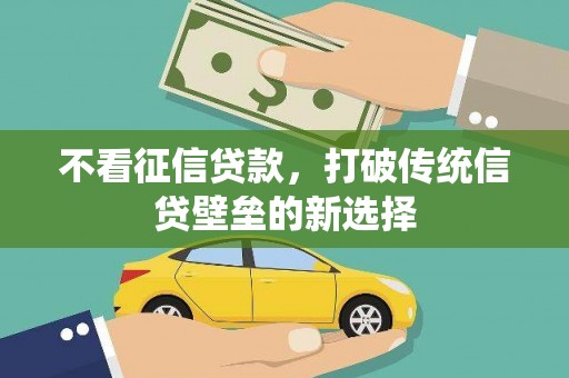 蒲江不看征信贷款，打破传统信贷壁垒的新选择