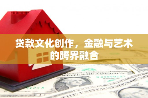 蒲江贷款文化创作，金融与艺术的跨界融合