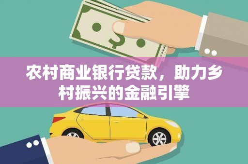 蒲江农村商业银行贷款，助力乡村振兴的金融引擎