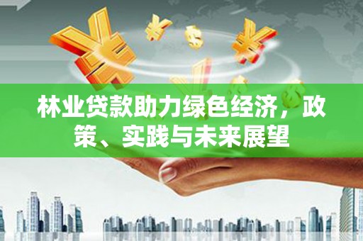 蒲江林业贷款助力绿色经济，政策、实践与未来展望