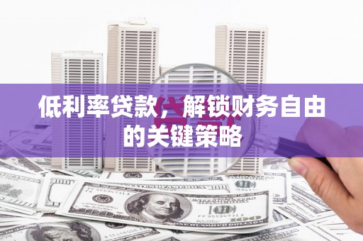 蒲江低利率贷款，解锁财务自由的关键策略