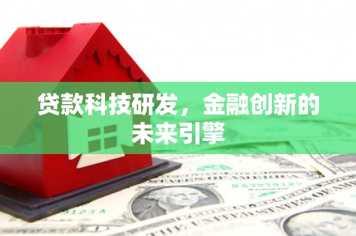 蒲江贷款科技研发，金融创新的未来引擎