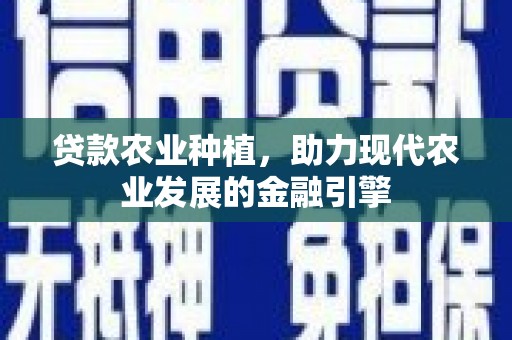 蒲江贷款农业种植，助力现代农业发展的金融引擎