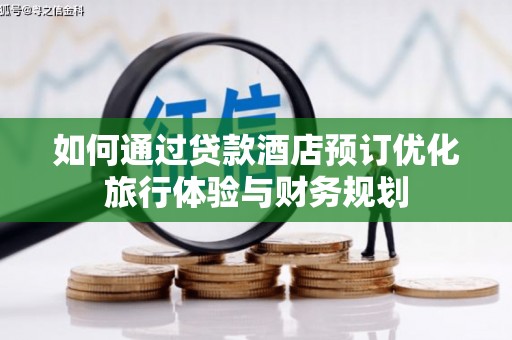蒲江如何通过贷款酒店预订优化旅行体验与财务规划