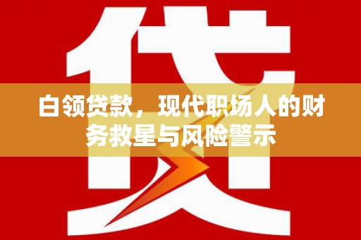 蒲江白领贷款，现代职场人的财务救星与风险警示