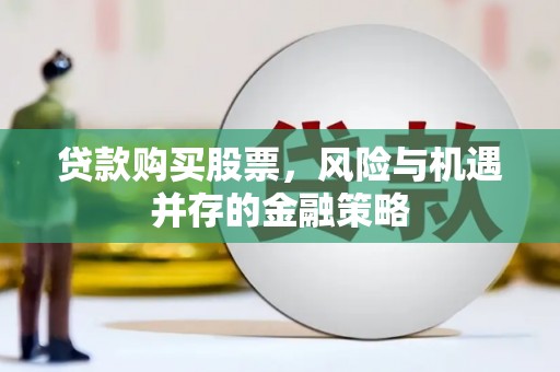 蒲江贷款购买股票，风险与机遇并存的金融策略