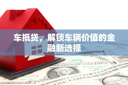 蒲江车抵贷，解锁车辆价值的金融新选择