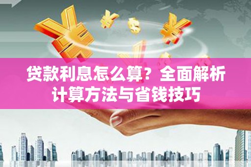 蒲江贷款利息怎么算？全面解析计算方法与省钱技巧