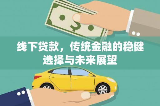 蒲江线下贷款，传统金融的稳健选择与未来展望