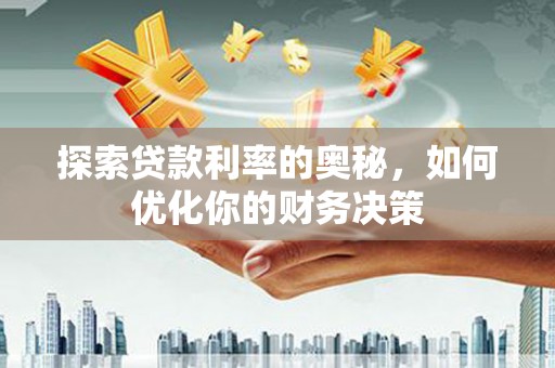 蒲江探索贷款利率的奥秘，如何优化你的财务决策