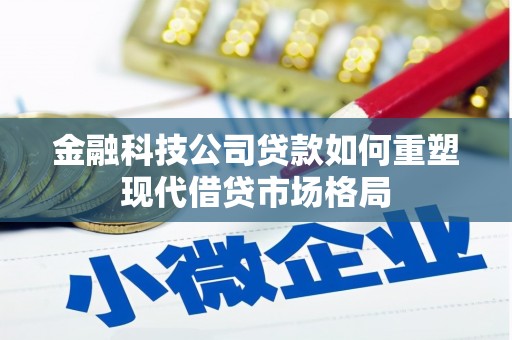 蒲江金融科技公司贷款如何重塑现代借贷市场格局
